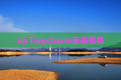 xp下pycharm安装教程 xp下pycharm安装教程